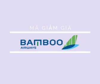 Mã giảm giá Bamboo Airways, Bamboo Airways khuyến mãi tháng 1/2023